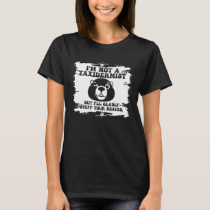 I m Not A Taxidermist Hunting Stuffed Beaver Men H T-Shirt