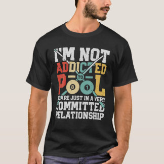 I m Not Addicted To Pool Funny Billiards Player 8  T-Shirt