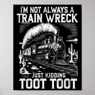 I’m Not Always A Train Wreck Just Kidding Toot Too Poster