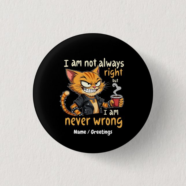  I’m Not Always Right, But I’m Never Wrong  3 Cm Round Badge (Front)