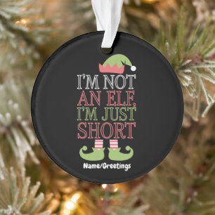 I’m Not an Elf, I’m Just Short Funny Christmas Ornament