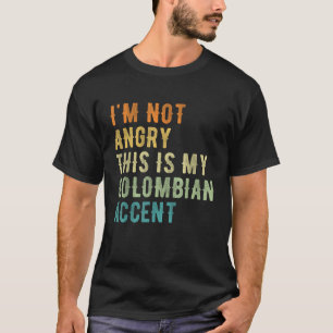 I m Not Angry This Is My Colombian Accent Funny Co T-Shirt