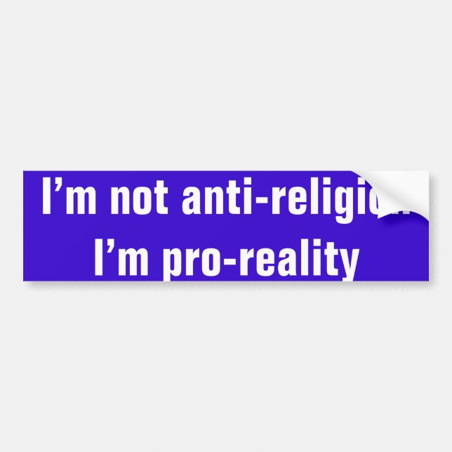 I’m not anti-religion I’m pro-reality Bumper Sticker (Front)