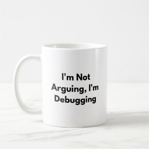 I’m Not Arguing I’m Debugging Mug – Funny Develope