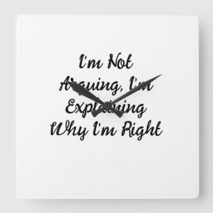 I’m Not Arguing, I’m Explaining Why I’m Right Square Wall Clock