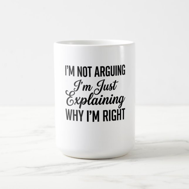 I’m Not Arguing I’m Just Explaining Why I’m Right Coffee Mug (Center)