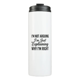 I’m Not Arguing I’m Just Explaining Why I’m Right Thermal Tumbler