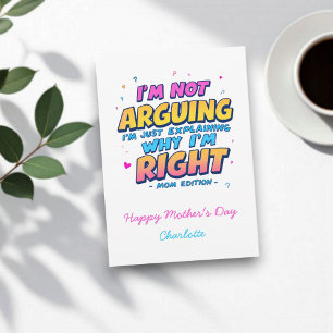 I’m Not Arguing, I'm Right Funny Mother's Day Card