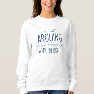 I’m Not Arguing Sweatshirt