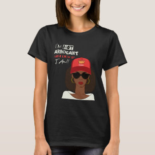 I m not Arrogant I just Know If I Am Queen Black H T-Shirt