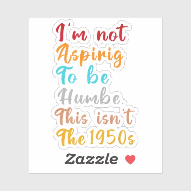 I’m Not Aspiring To Be Humble. This Isn’t The 1950 (Sheet)