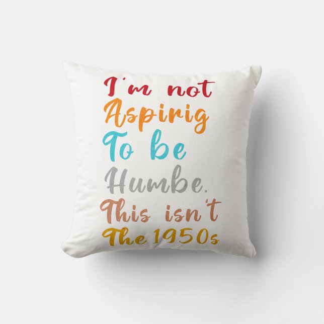I’m Not Aspiring To Be Humble. This Isn’t The 1950 Cushion (Front)