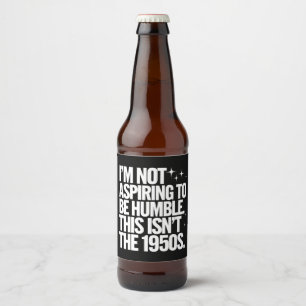 I’m Not Aspiring To Be Humble This Isn’t The 1950s Beer Bottle Label