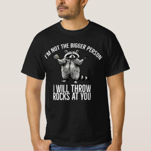 I’m not  bigger person I will throw rocks at you  T-Shirt