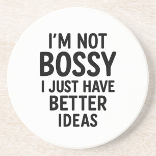 “I’m Not Bossy, I Just Have Better Ideas” Coaster