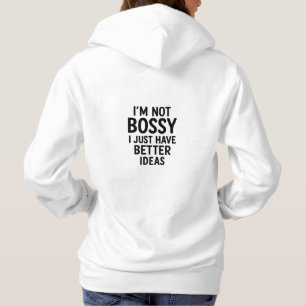 “I’m Not Bossy, I Just Have Better Ideas” Hoodie