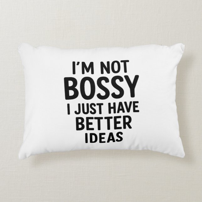 “I’m Not Bossy, I Just Have Better Ideas” Pillow (Front)