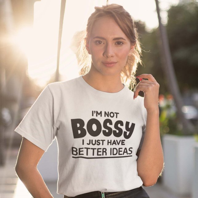 I’m Not Bossy I Just Have Better Ideas T-Shirt (Creator Uploaded)