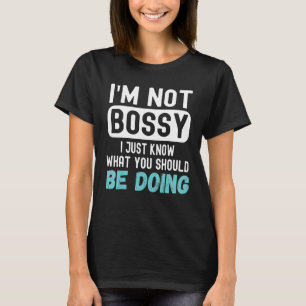 I m Not Bossy I Just Know What You Should Be Doing T-Shirt