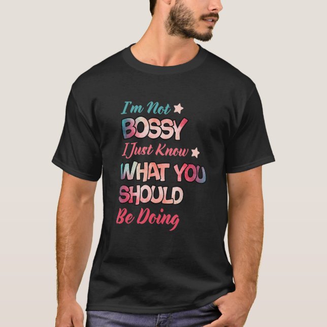 I m Not Bossy I Just Know What You Should Be Doing T-Shirt (Front)