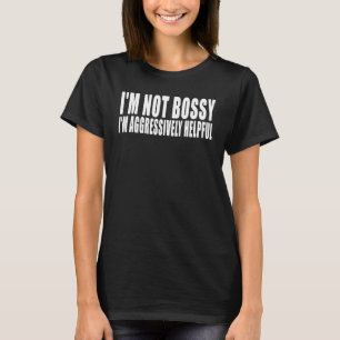 I m Not Bossy I m Aggressively Helpful Boss Man L T-Shirt