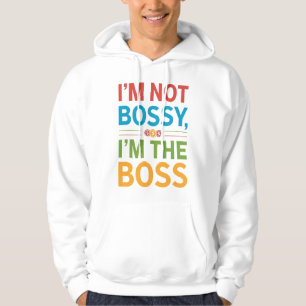 I’m Not Bossy I’m The Boss Hoodie