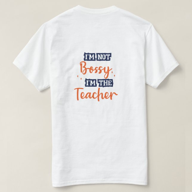 I’m Not Bossy I’m The Teacher Funny Quote T-shirt  (Design Back)