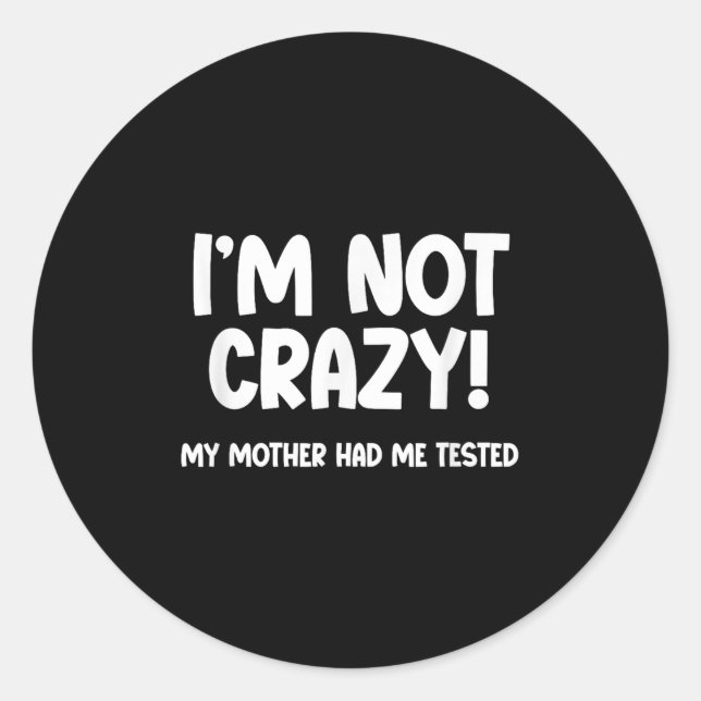 I’m Not Crazy! My Mother Had Me Tested - Funny Sar Classic Round Sticker (Front)