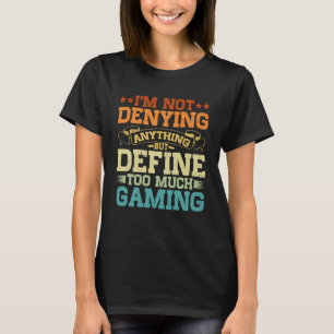 I m Not Denying Anything But Define Too Much Gamin T-Shirt