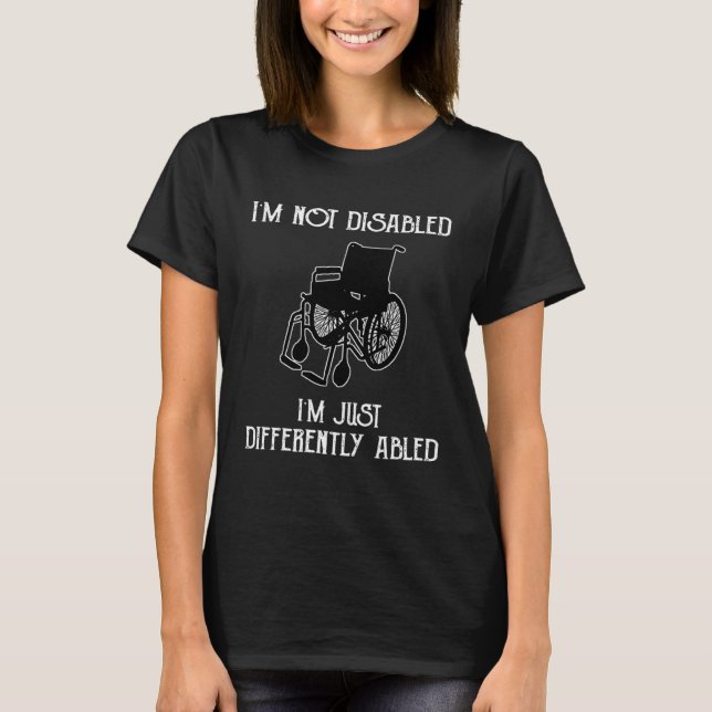 I m Not Disabled I m Just Differently Abled T-Shirt (Front)
