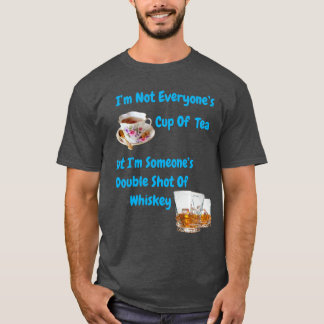 I’m Not Everyone’s Cup Of Tea But I’m Someone’s T-Shirt