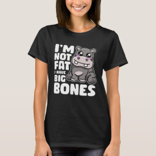 I m Not Fat I Have Big Bones Hippo T-Shirt