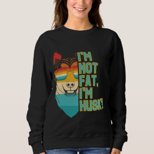 I M Not Fat I M Husky Dog For Dog Mum Dad Sweatshirt