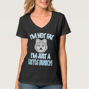 I M Not Fat I M Just A Little Husky! T-Shirt