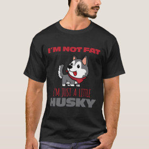 I M Not Fat I M Just A Little Husky T-Shirt
