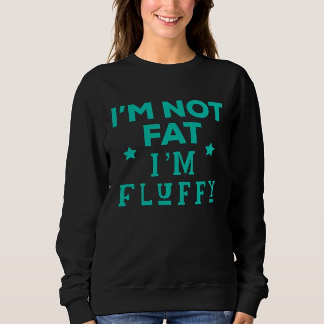 I m Not Fat I m Just Fluffy  Workout Underachiever Sweatshirt (Front)