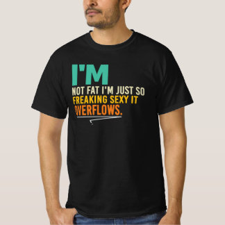 I’m Not Fat I’m Overflowing With Sexy Humour Quote T-Shirt