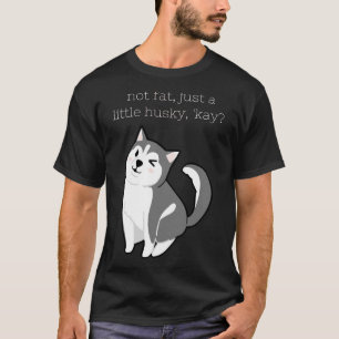 I M Not Fat Just A Little Husky Kay Cute And Fun T-Shirt