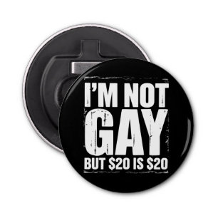 I’m Not Gay But $20 is $20 Funny LGBTQ Bottle Opener