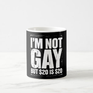 I’m Not Gay But $20 is $20 Funny LGBTQ Coffee Mug