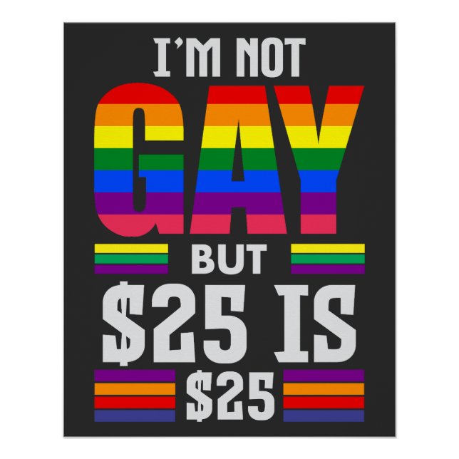 I’m Not Gay But $25 Is $25 - Funny Rainbow Quote Poster (Front)