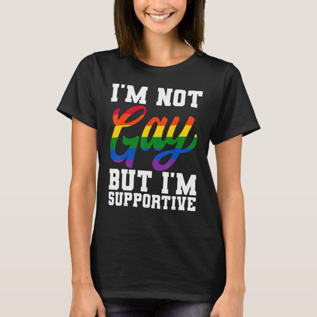 I m Not Gay But I m Supportive LGBTQ Pride Month T-Shirt (Front)