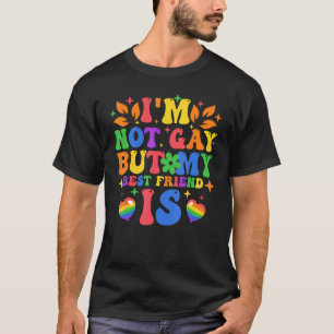 I m Not Gay But My Best Friend Is LGBT Gay Les Pri T-Shirt