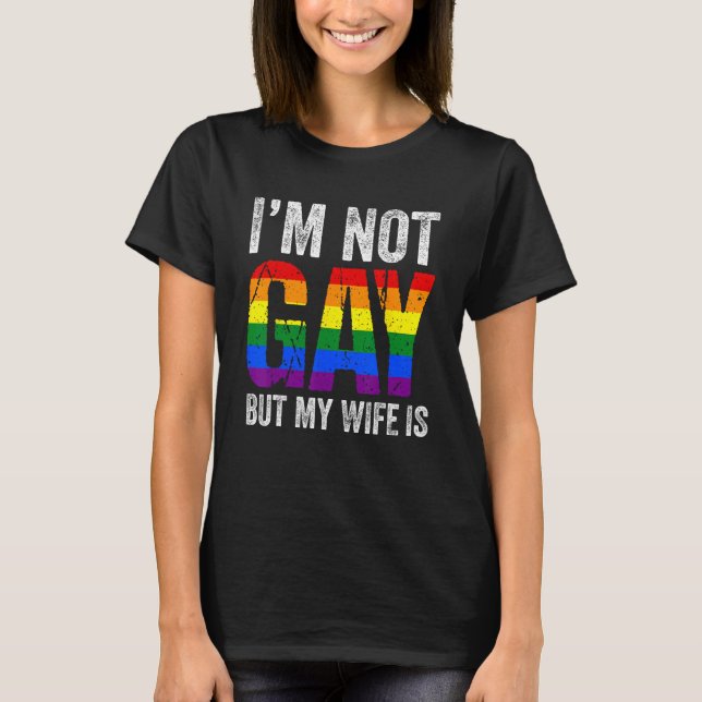 I m Not Gay But My Wife Is  LGBT Rainbow Flag Gay  T-Shirt (Front)