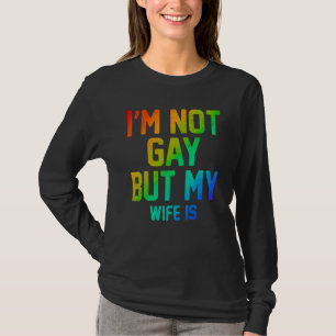I m Not Gay But My Wife Is Rights Proud Ally Queer T-Shirt