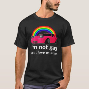 I’M Not Gay I Just Love Miatas LGBT Rainbow Lesbia T-Shirt