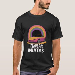 I’m Not Gay I Just Love Miatas LGBT Rainbow  T-Shirt