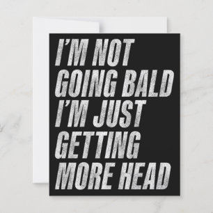 I’m Not Going Bald I’m Just Getting More Head