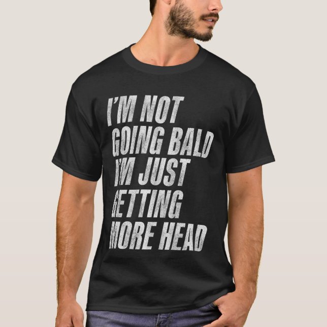 I’m Not Going Bald I’m Just Getting More Head T-Shirt (Front)