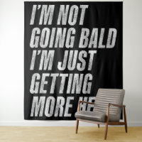 I’m Not Going Bald I’m Just Getting More Head